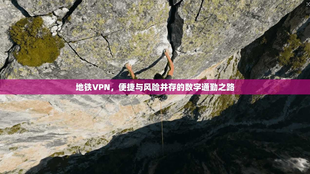 地铁VPN，便捷与风险并存的数字通勤之路