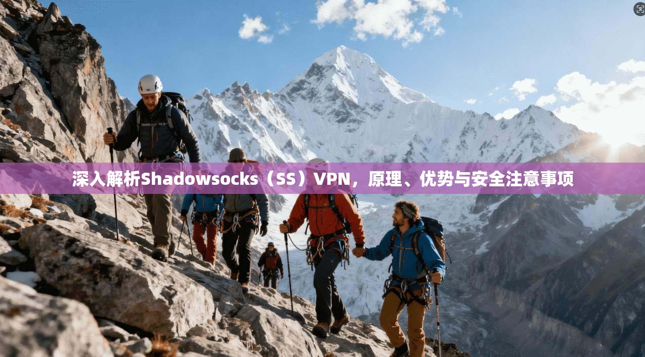 深入解析Shadowsocks（SS）VPN，原理、优势与安全注意事项