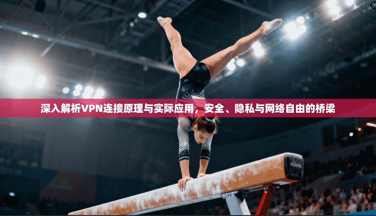 深入解析VPN连接原理与实际应用,安全、隐私与网络自由的桥梁
