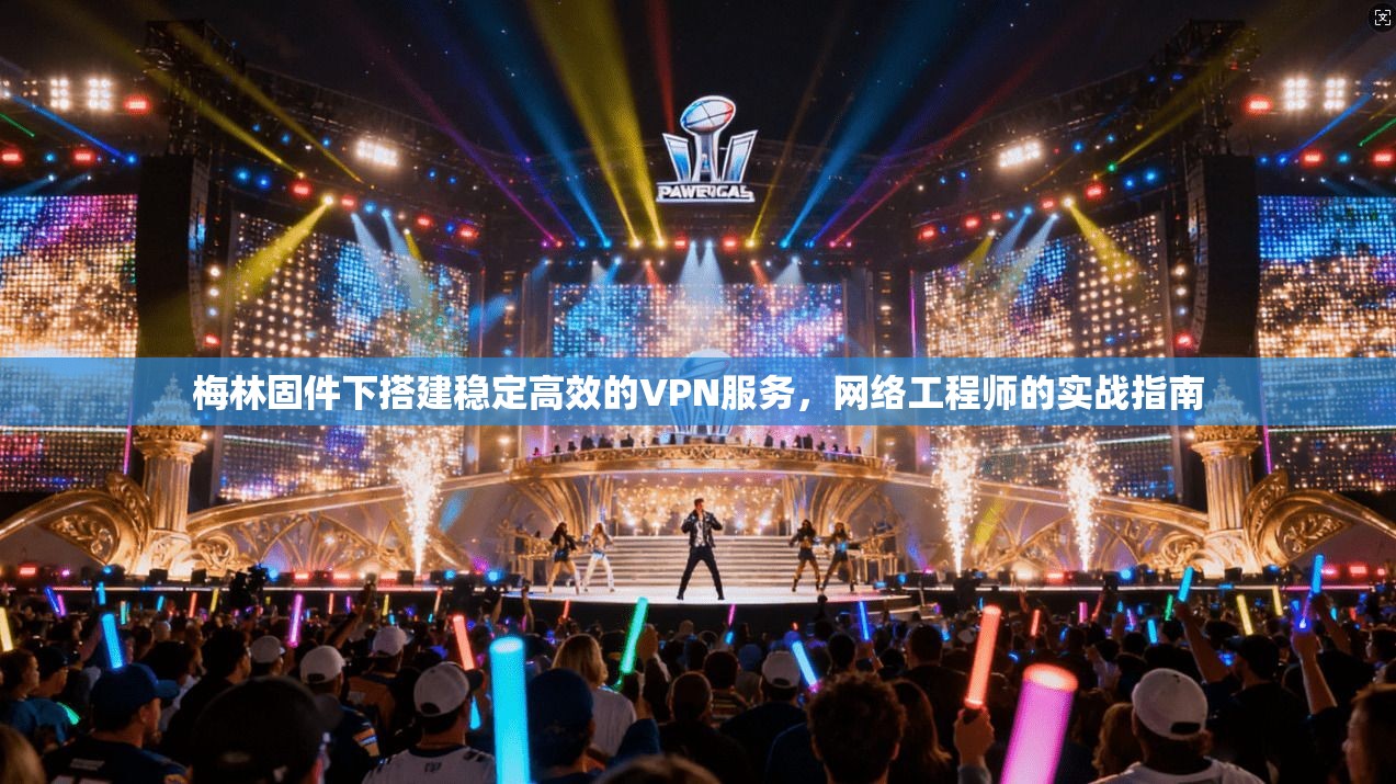 梅林固件下搭建稳定高效的VPN服务,网络工程师的实战指南