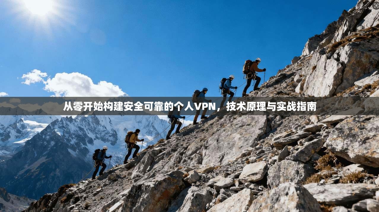 从零开始构建安全可靠的个人VPN,技术原理与实战指南