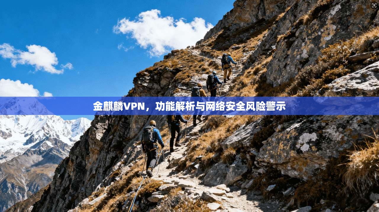 金麒麟VPN，功能解析与网络安全风险警示