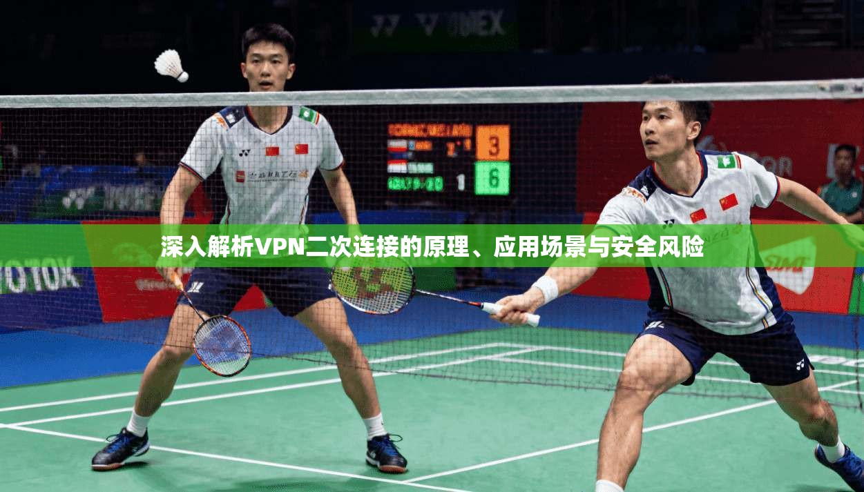深入解析VPN二次连接的原理、应用场景与安全风险
