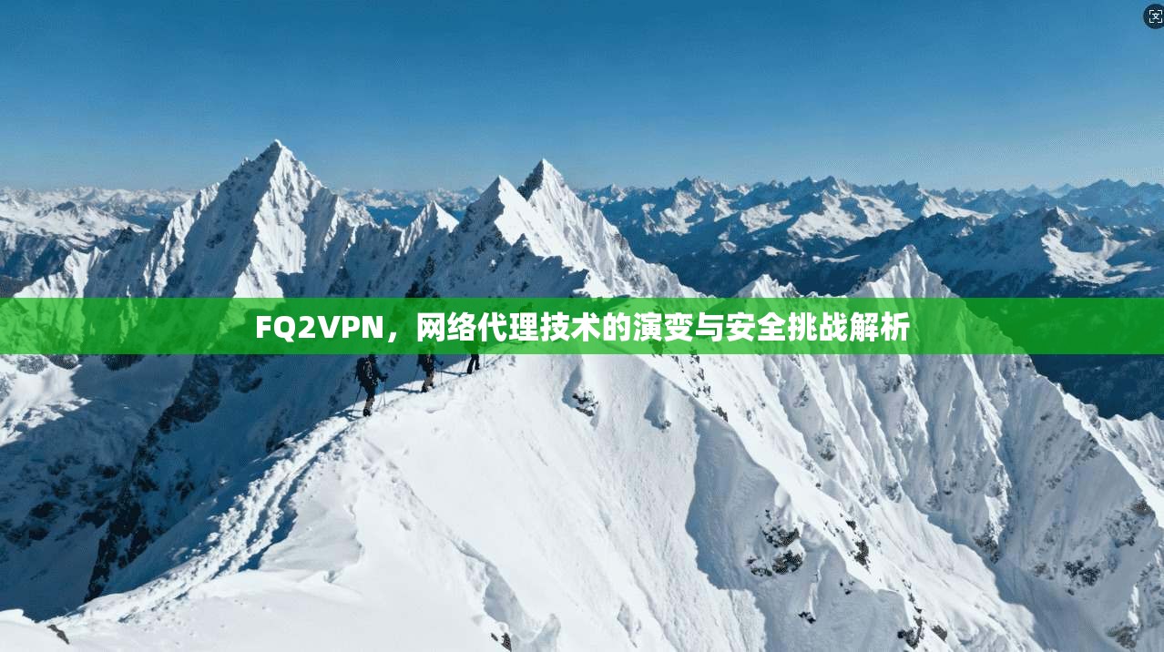 FQ2VPN，网络代理技术的演变与安全挑战解析