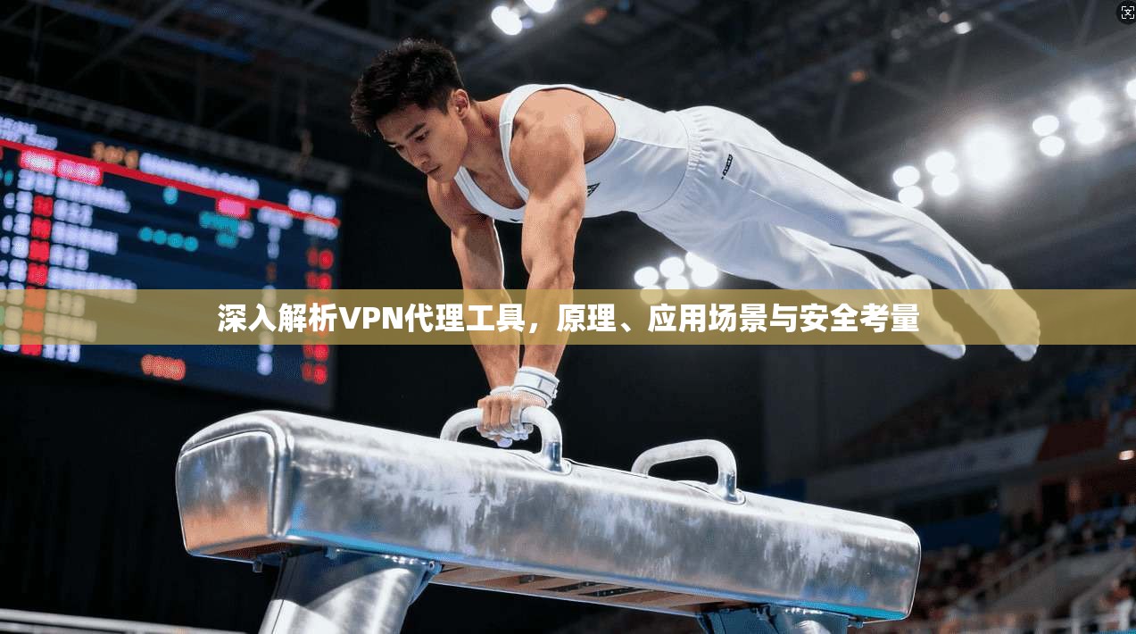 深入解析VPN代理工具,原理、应用场景与安全考量