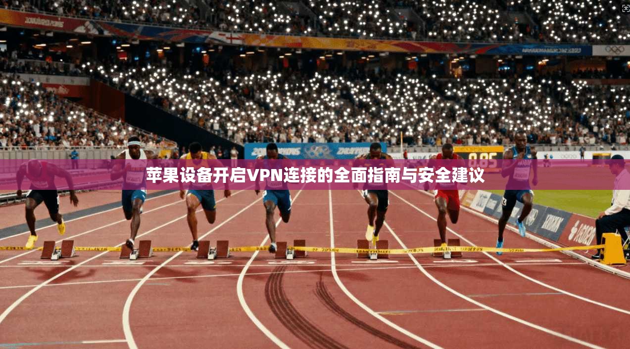 苹果设备开启VPN连接的全面指南与安全建议