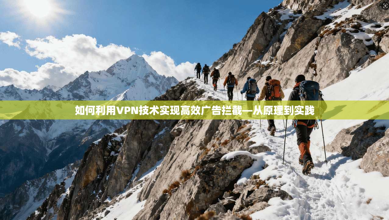 如何利用VPN技术实现高效广告拦截—从原理到实践