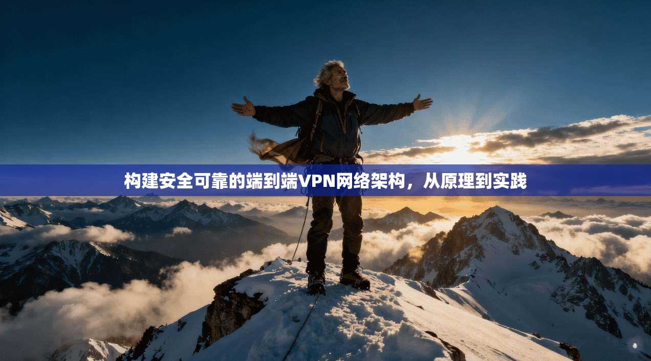 构建安全可靠的端到端VPN网络架构，从原理到实践