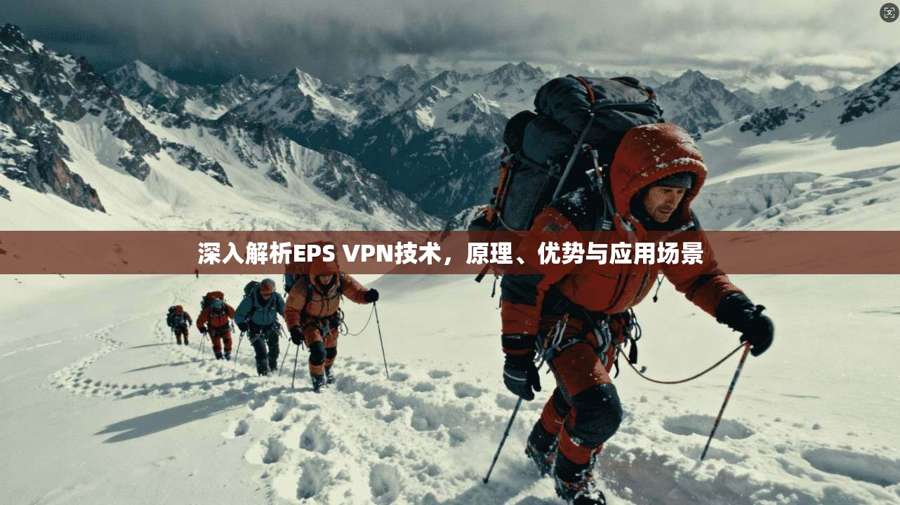 深入解析EPS VPN技术，原理、优势与应用场景